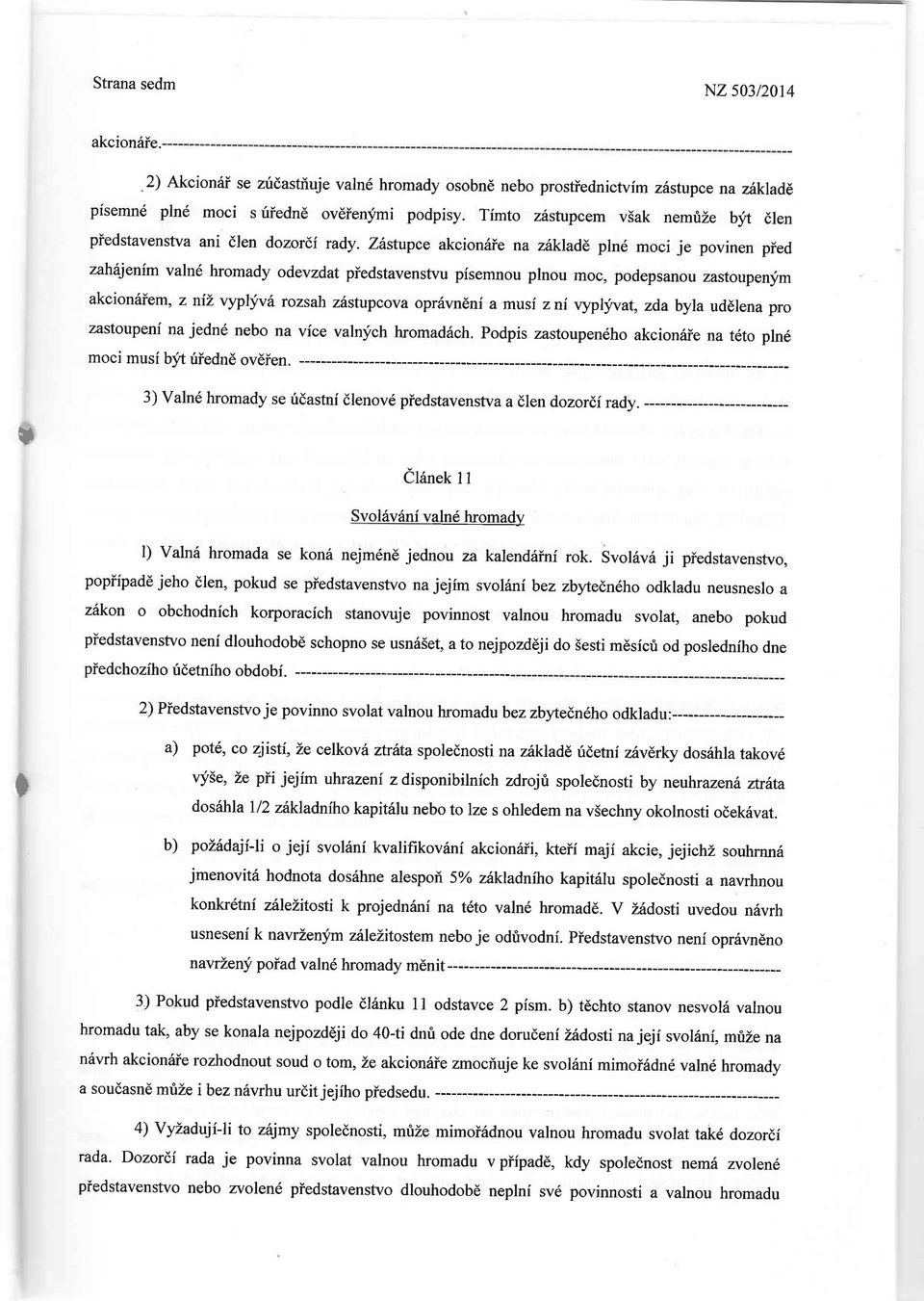 Zhstupce akcion6ie na zhkladd plnd moci je povinen pied zahfijenim valn6 hromady odevzdat piedstavenstvu pisemnou plnou moc, podepsanou zastoupenym akcion6iem, z nil' vypliu rozsah z6stupcova