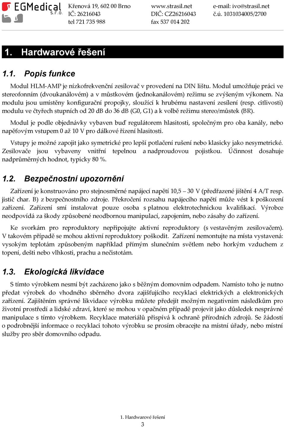 Na modulu jsou umístěny konfigurační propojky, sloužící k hrubému nastavení zesílení (resp. citlivosti) modulu ve čtyřech stupních od 20 db do 36 db (G0, G1) a k volbě režimu stereo/můstek (BR).
