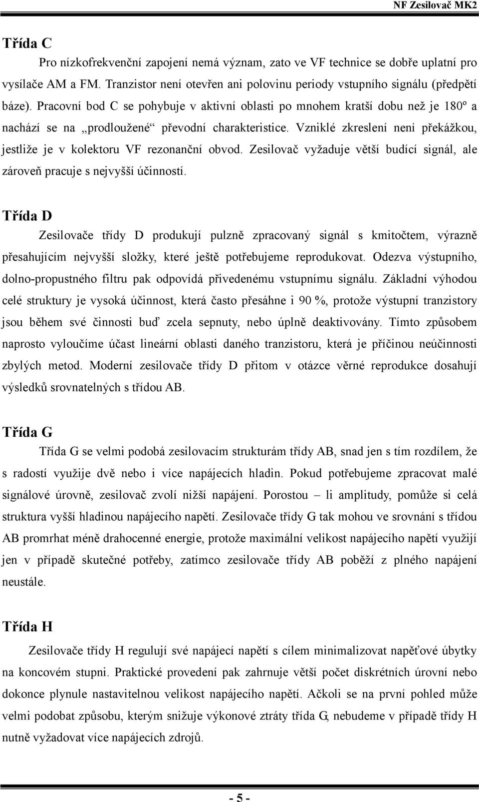 Vzniklé zkreslení není překážkou, jestliže je v kolektoru VF rezonanční obvod. Zesilovač vyžaduje větší budící signál, ale zároveň pracuje s nejvyšší účinností.