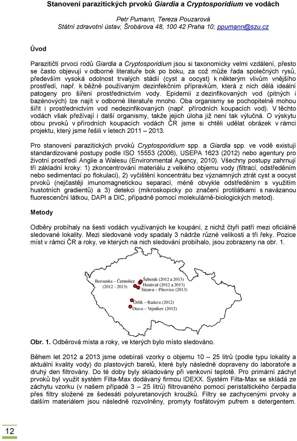 vysoká odolnost trvalých stádií (cyst a oocyst) k některým vlivům vnějšího prostředí, např.