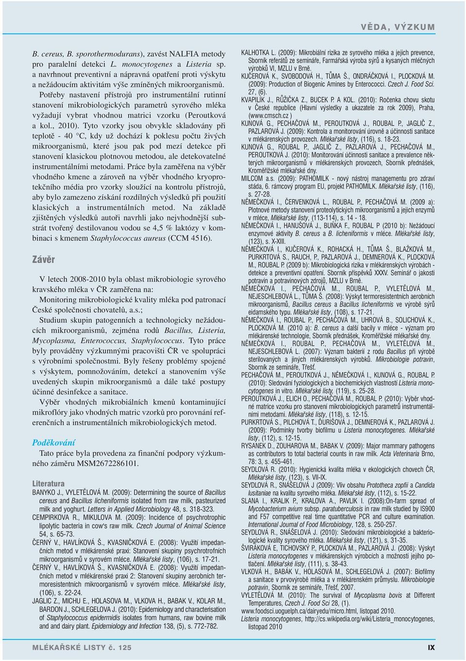 Potřeby nastavení přístrojů pro instrumentální rutinní stanovení mikrobiologických parametrů syrového mléka vyžadují vybrat vhodnou matrici vzorku (Peroutková a kol., 2010).
