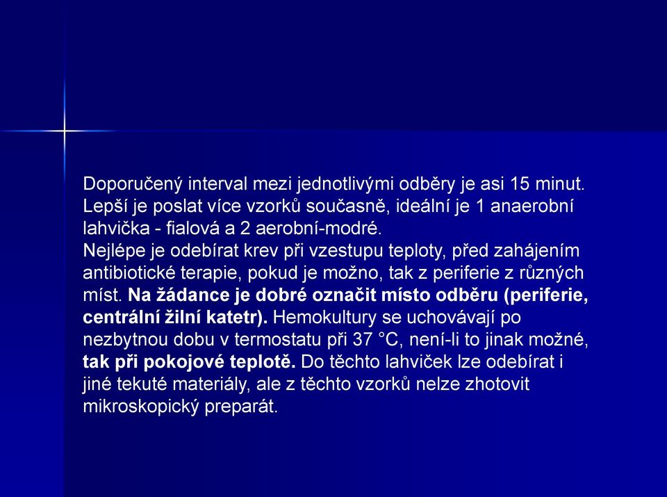 Nejlépe je odebírat krev při vzestupu teploty, před zahájením antibiotické terapie, pokud je možno, tak z periferie z různých míst.