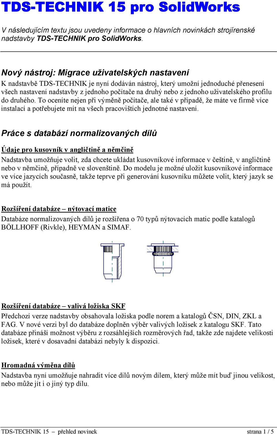 uživatelského profilu do druhého. To oceníte nejen při výměně počítače, ale také v případě, že máte ve firmě více instalací a potřebujete mít na všech pracovištích jednotné nastavení.