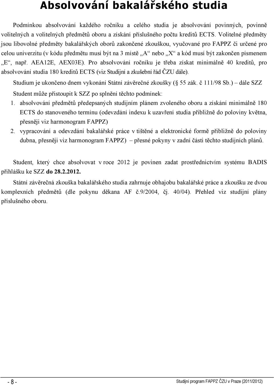 zakončen písmenem E, např. AEA12E, AEX03E). Pro absolvování ročníku je třeba získat minimálně 40 kreditů, pro absolvování studia 180 kreditů ECTS (viz Studijní a zkušební řád ČZU dále).