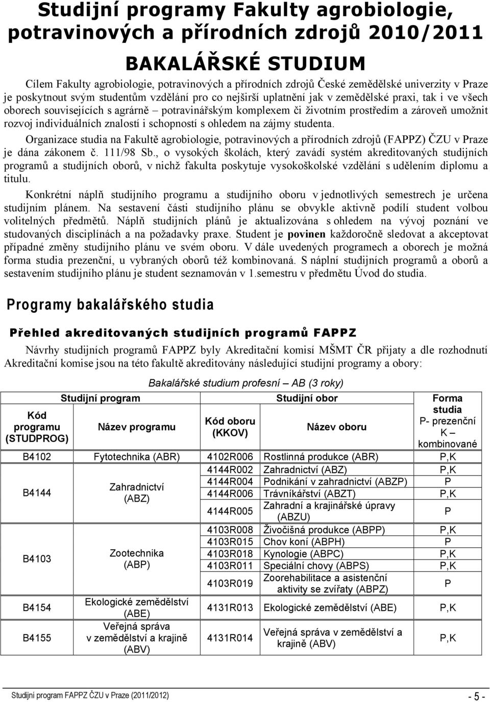 umožnit rozvoj individuálních znalostí i schopností s ohledem na zájmy studenta. Organizace studia na Fakultě agrobiologie, potravinových a přírodních zdrojů (FAPPZ) ČZU v Praze je dána zákonem č.