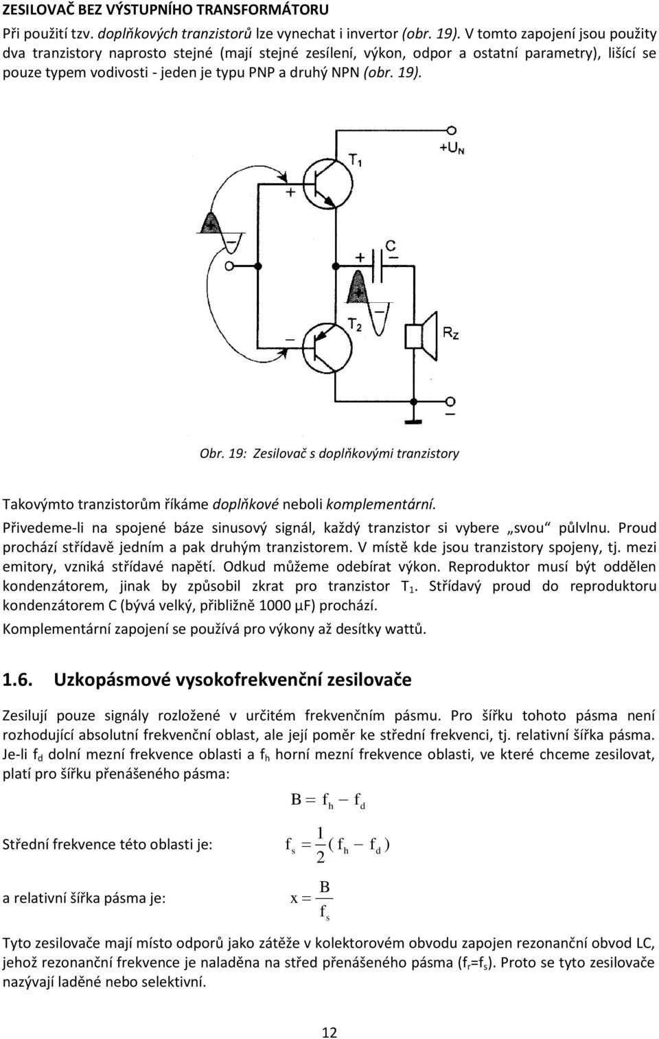 9: Zesilovač s doplňkovými tranzistory Takovýmto tranzistorům říkáme doplňkové neboli komplementární. Přivedeme-li na spojené báze sinusový signál, každý tranzistor si vybere svou půlvlnu.