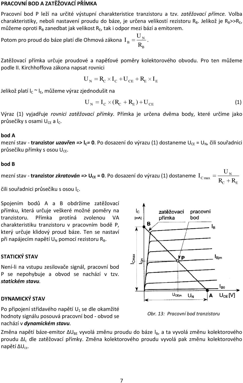 N Potom pro proud do báze platí dle Ohmová zákona I B. R Zatěžovací přímka určuje proudové a napěťové poměry kolektorového obvodu. Pro ten můžeme podle II.