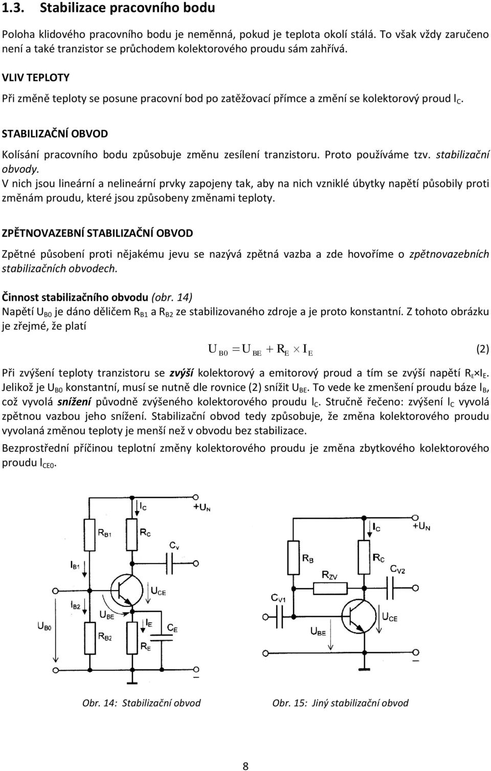 Proto používáme tzv. stabilizační obvody. V nich jsou lineární a nelineární prvky zapojeny tak, aby na nich vzniklé úbytky napětí působily proti změnám proudu, které jsou způsobeny změnami teploty.