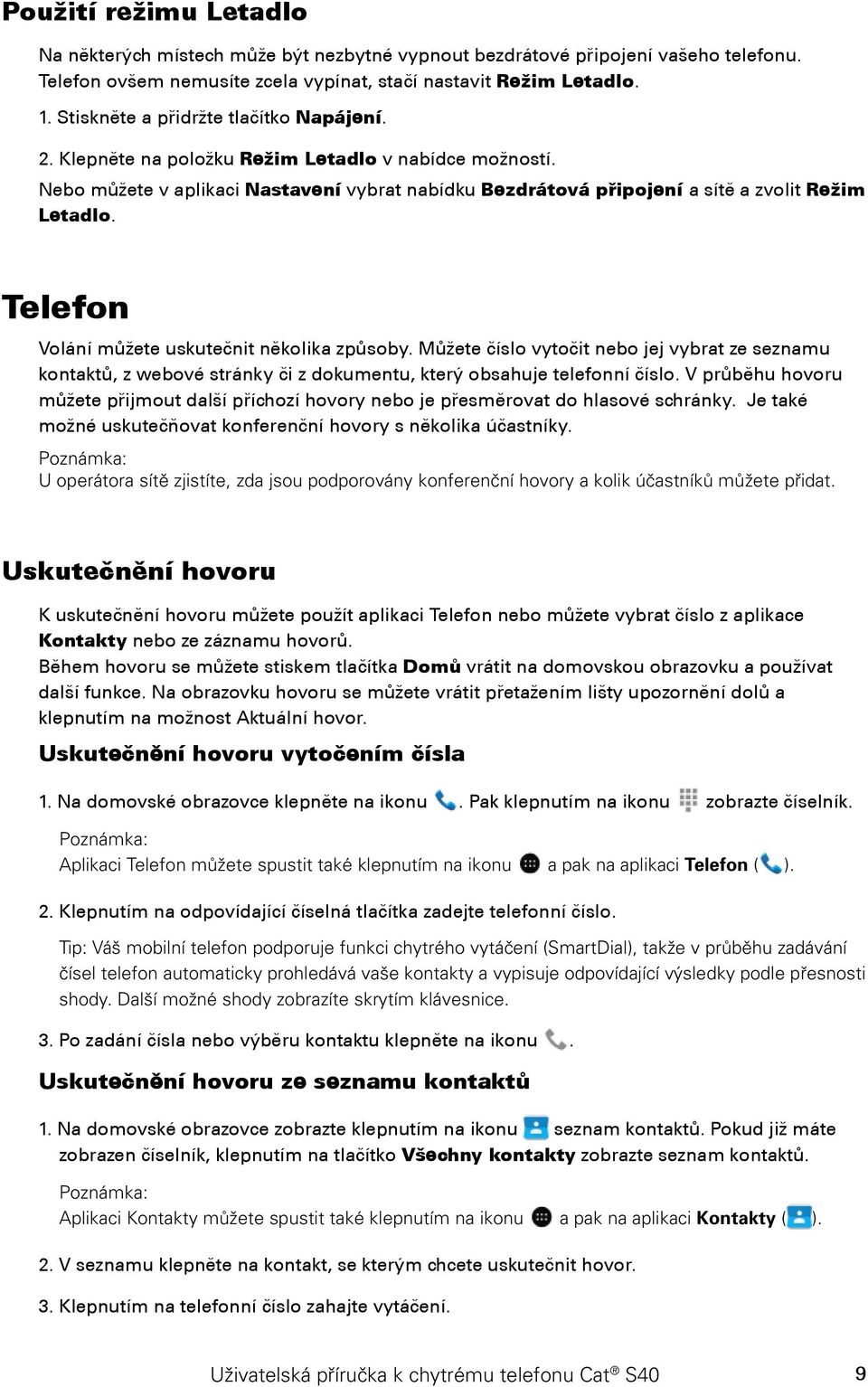 Telefon Volání můžete uskutečnit několika způsoby. Můžete číslo vytočit nebo jej vybrat ze seznamu kontaktů, z webové stránky či z dokumentu, který obsahuje telefonní číslo.