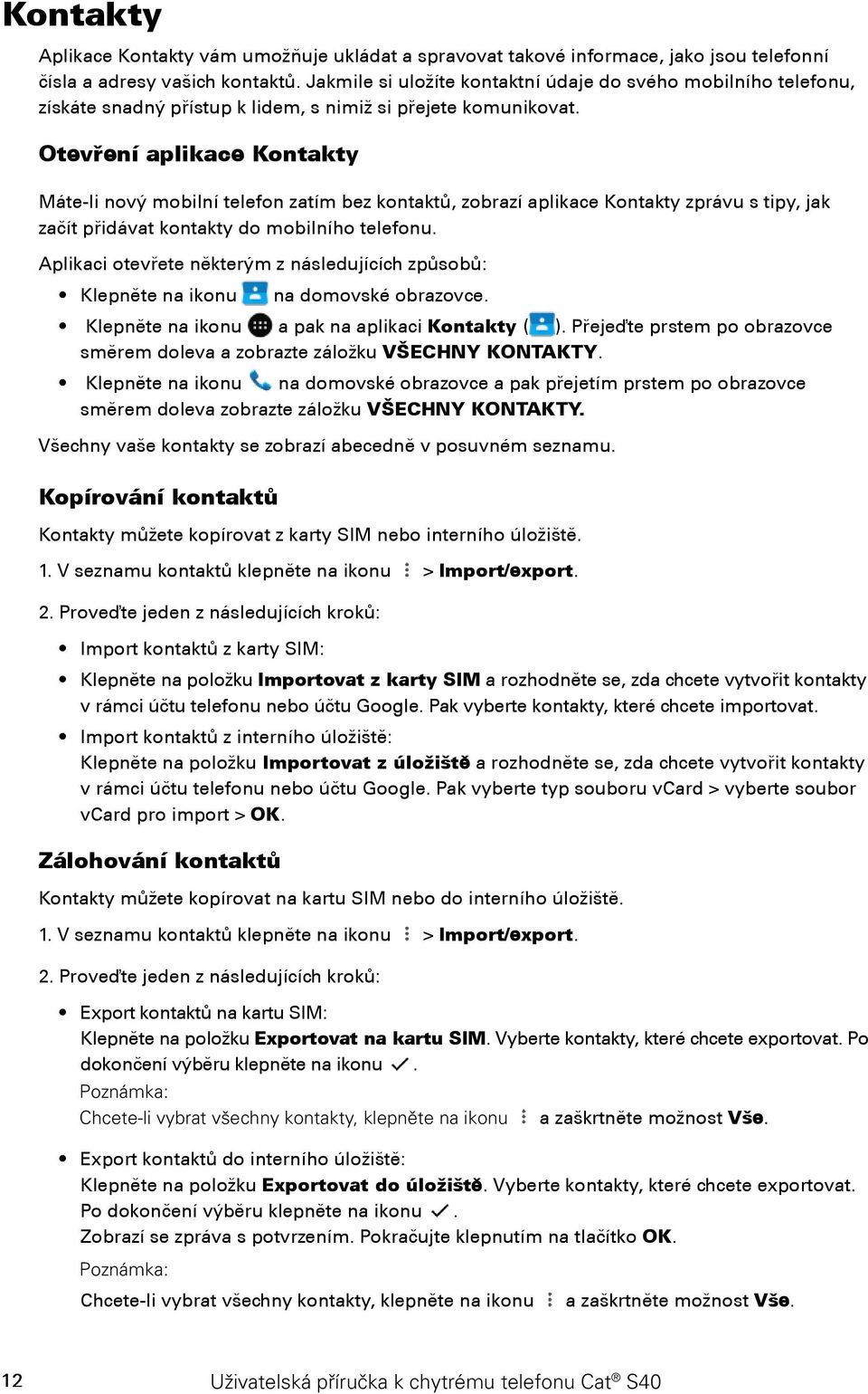 Otevření aplikace Kontakty Máte-li nový mobilní telefon zatím bez kontaktů, zobrazí aplikace Kontakty zprávu s tipy, jak začít přidávat kontakty do mobilního telefonu.