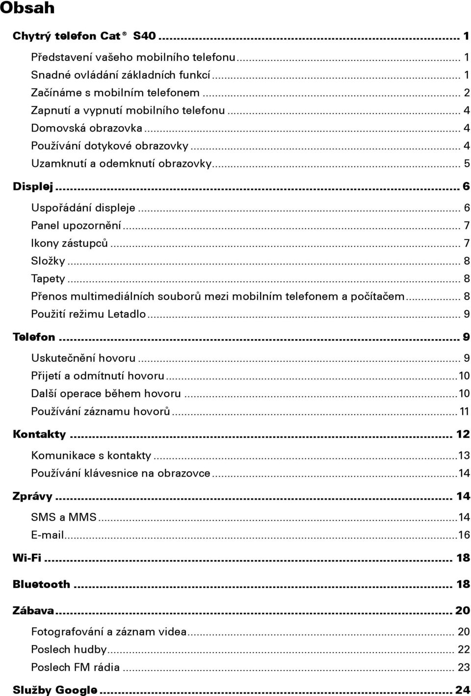 .. 8 Přenos multimediálních souborů mezi mobilním telefonem a počítačem... 8 Použití režimu Letadlo... 9 Telefon... 9 Uskutečnění hovoru... 9 Přijetí a odmítnutí hovoru...10 Další operace během hovoru.