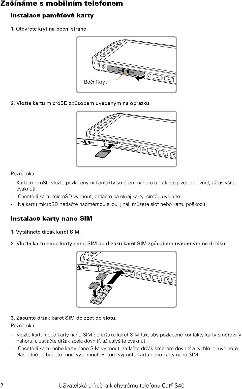 Na kartu microsd netlačte nadměrnou silou, jinak můžete slot nebo kartu poškodit. Instalace karty nano SIM 1. Vytáhněte držák karet SIM. 2.