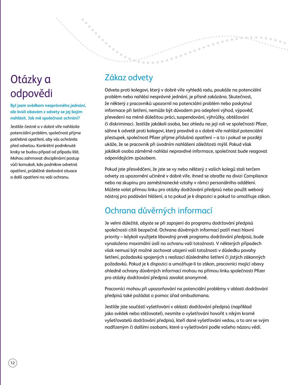 Mohou zahrnovat disciplinární postup vůči komukoli, kdo podnikne odvetná opatření, průběžné sledování situace a další opatření na vaši ochranu.