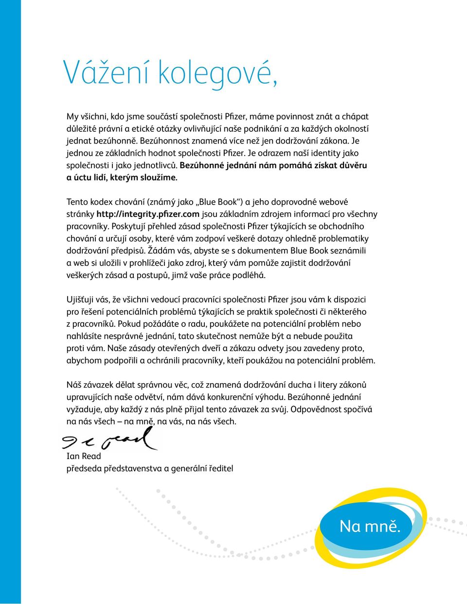 Bezúhonné jednání nám pomáhá získat důvěru a úctu lidí, kterým sloužíme. Tento kodex chování (známý jako Blue Book ) a jeho doprovodné webové stránky http://integrity.pfizer.