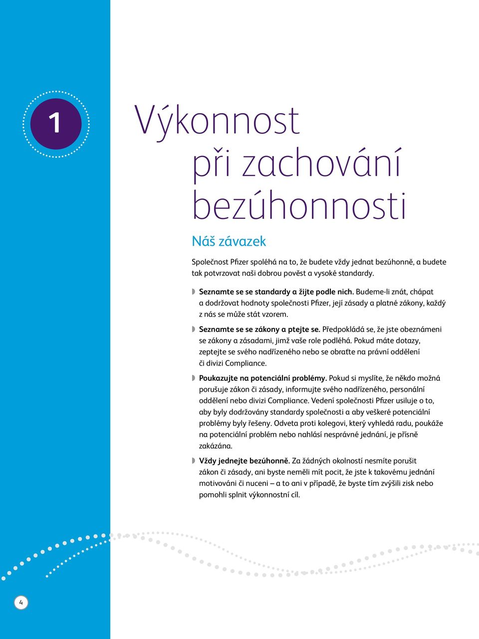 Seznamte se se zákony a ptejte se. Předpokládá se, že jste obeznámeni se zákony a zásadami, jimž vaše role podléhá.