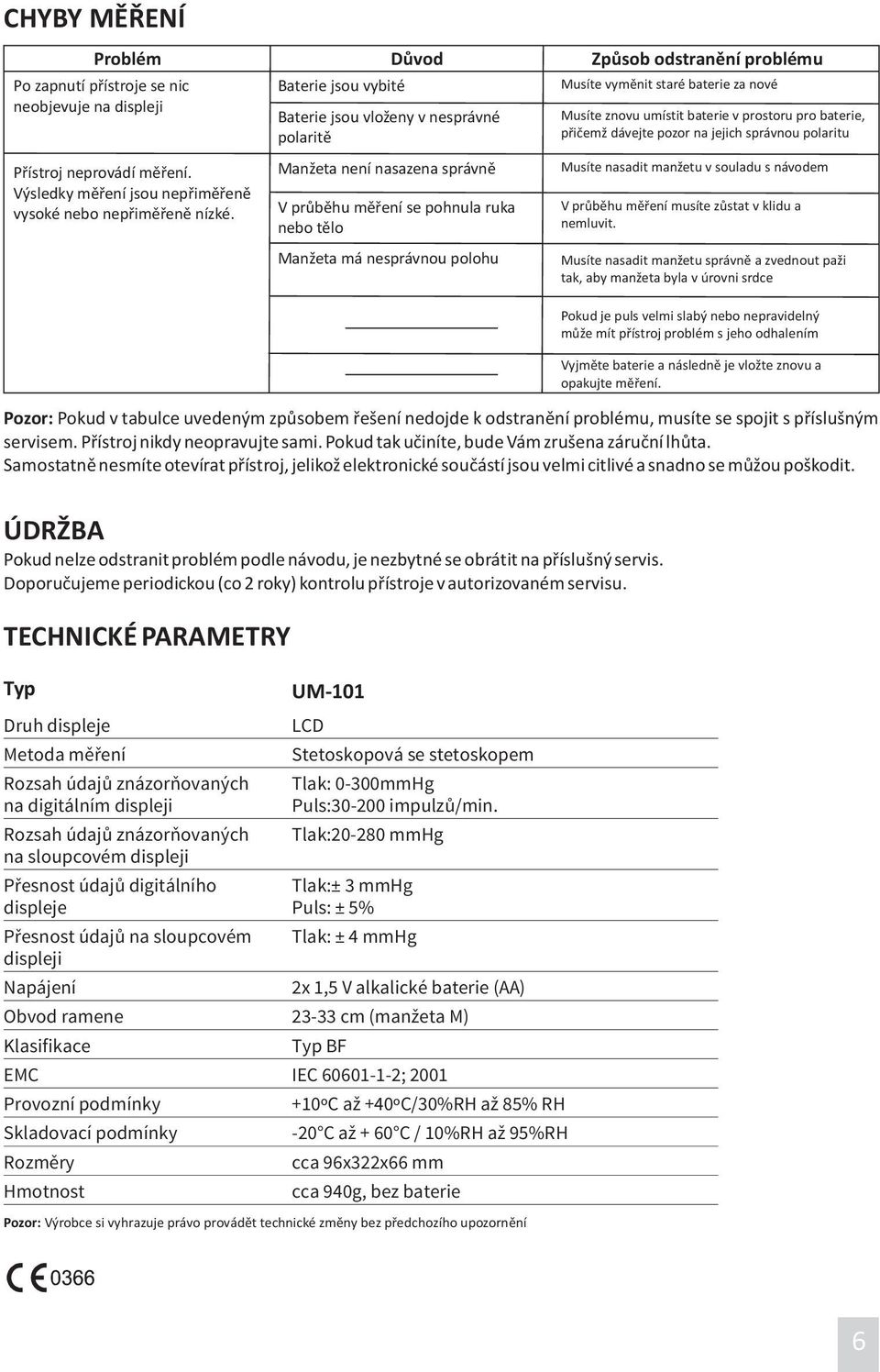 Musíte vyměnit staré baterie za nové Musíte znovu umístit baterie v prostoru pro baterie, přičemž dávejte pozor na jejich správnou polaritu Musíte nasadit manžetu v souladu s návodem V průběhu měření