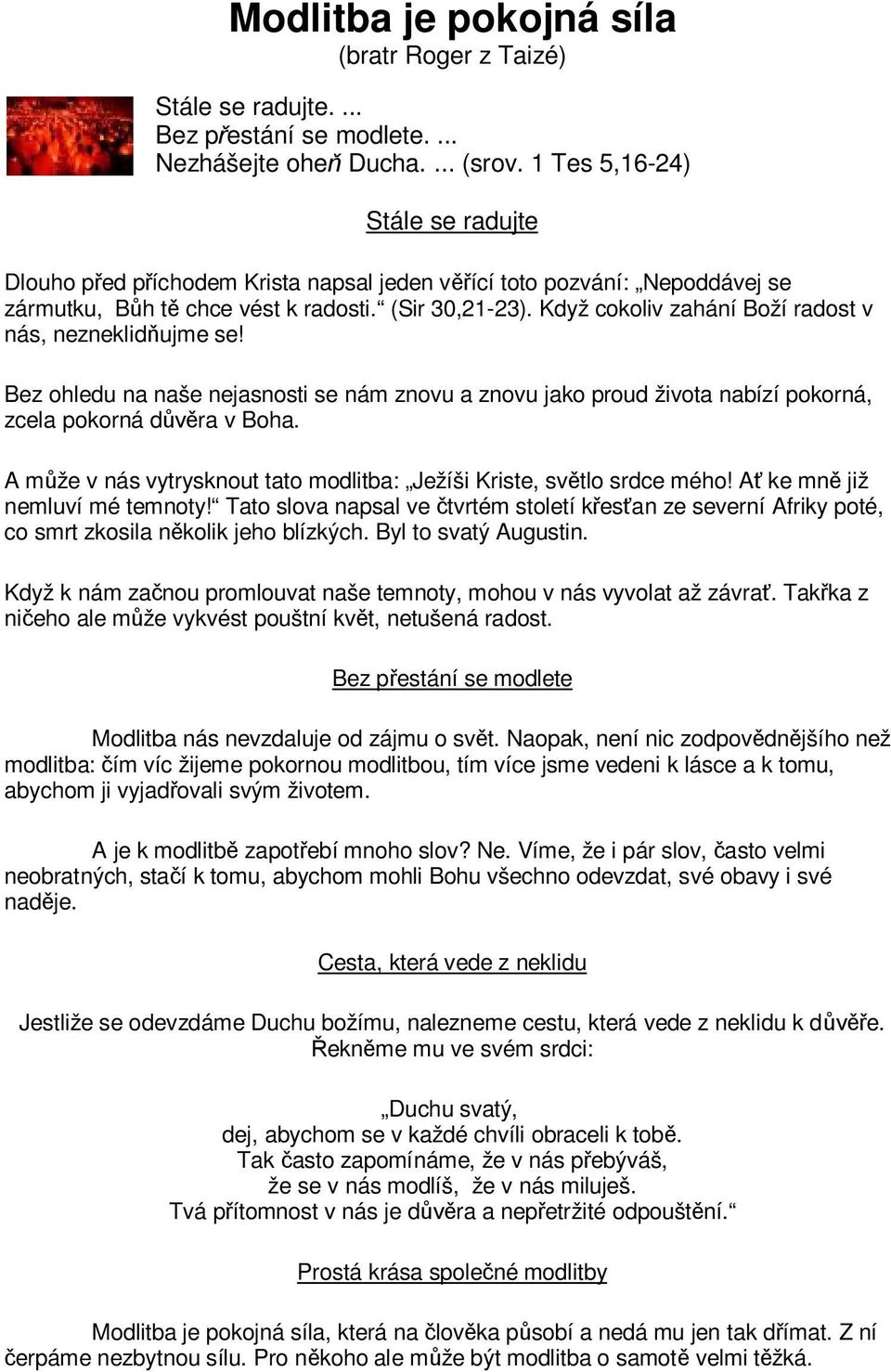 Když cokoliv zahání Boží radost v nás, nezneklidňujme se! Bez ohledu na naše nejasnosti se nám znovu a znovu jako proud života nabízí pokorná, zcela pokorná důvěra v Boha.