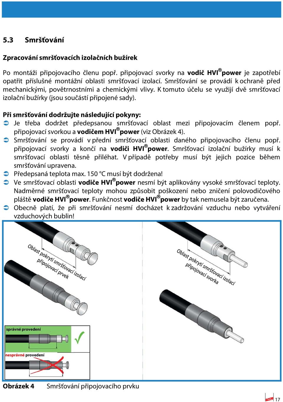Při smršťování dodržujte následující pokyny: Je třeba dodržet předepsanou smršťovací oblast mezi připojovacím členem popř. připojovací svorkou a vodičem HVI power (viz Obrázek 4).