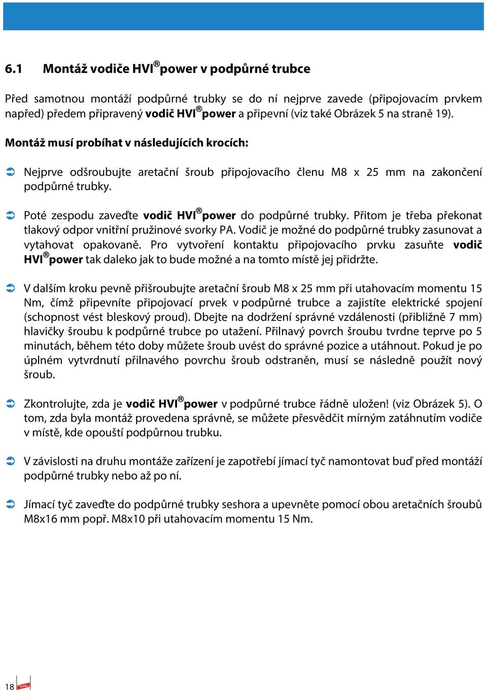 Přitom je třeba překonat tlakový odpor vnitřní pružinové svorky PA. Vodič je možné do podpůrné trubky zasunovat a vytahovat opakovaně.