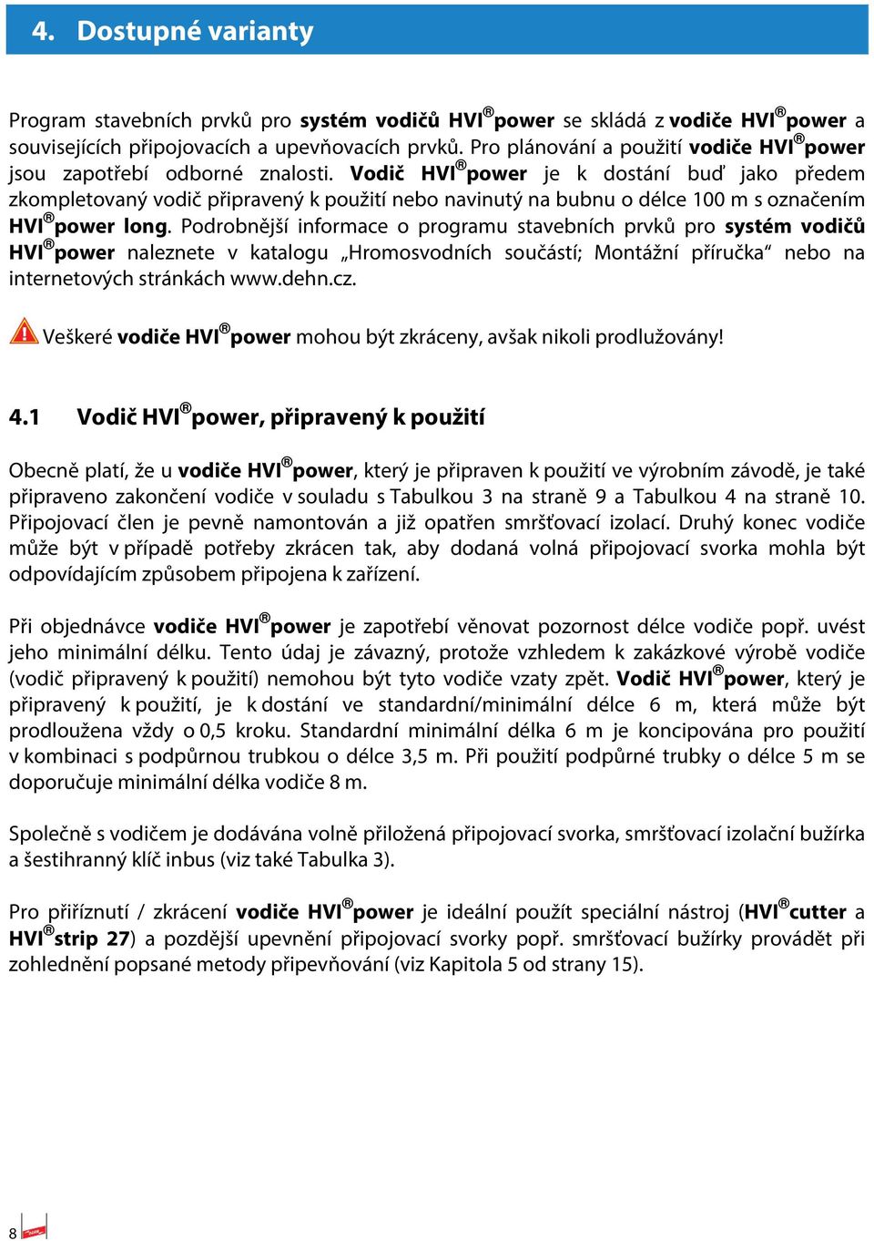 Vodič HVI power je k dostání buď jako předem zkompletovaný vodič připravený k použití nebo navinutý na bubnu o délce 100 m s označením HVI power long.