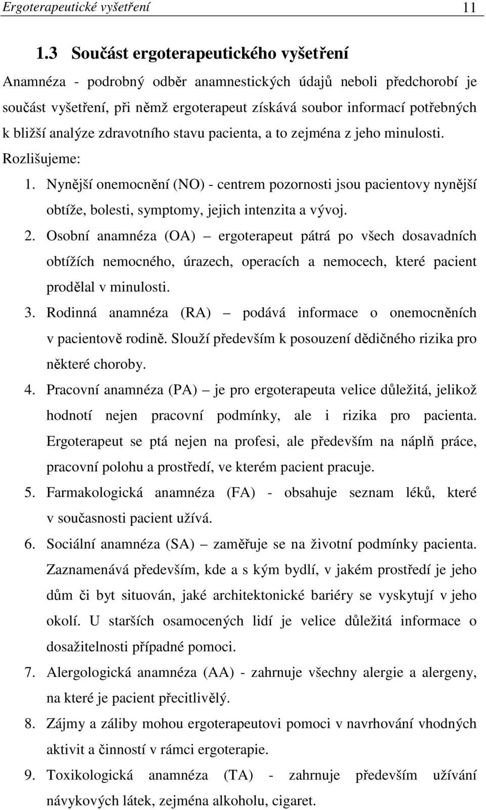 analýze zdravotního stavu pacienta, a to zejména z jeho minulosti. Rozlišujeme: 1.