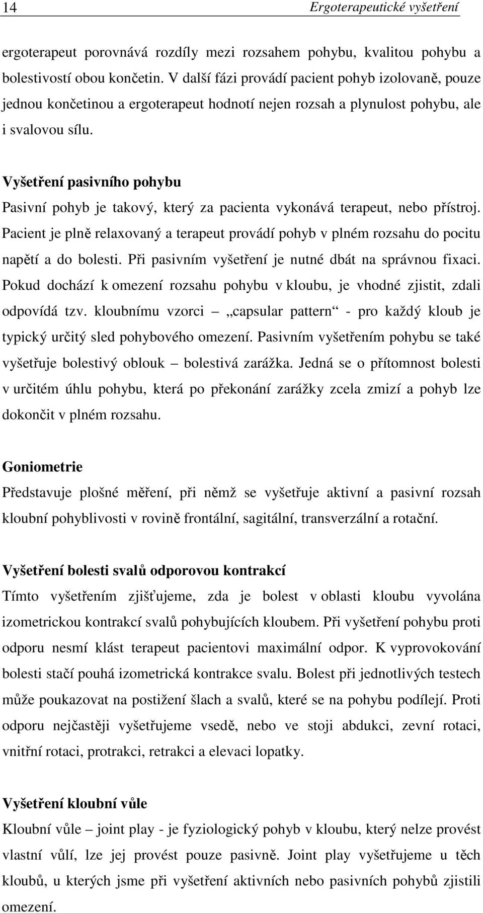 Vyšetření pasivního pohybu Pasivní pohyb je takový, který za pacienta vykonává terapeut, nebo přístroj.