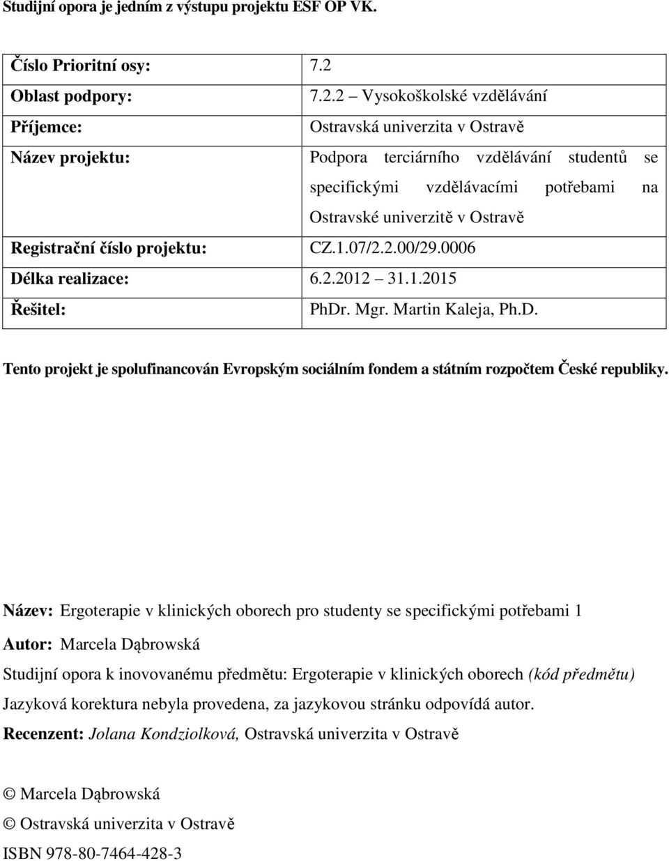 2 Vysokoškolské vzdělávání Příjemce: Ostravská univerzita v Ostravě Název projektu: Podpora terciárního vzdělávání studentů se specifickými vzdělávacími potřebami na Ostravské univerzitě v Ostravě