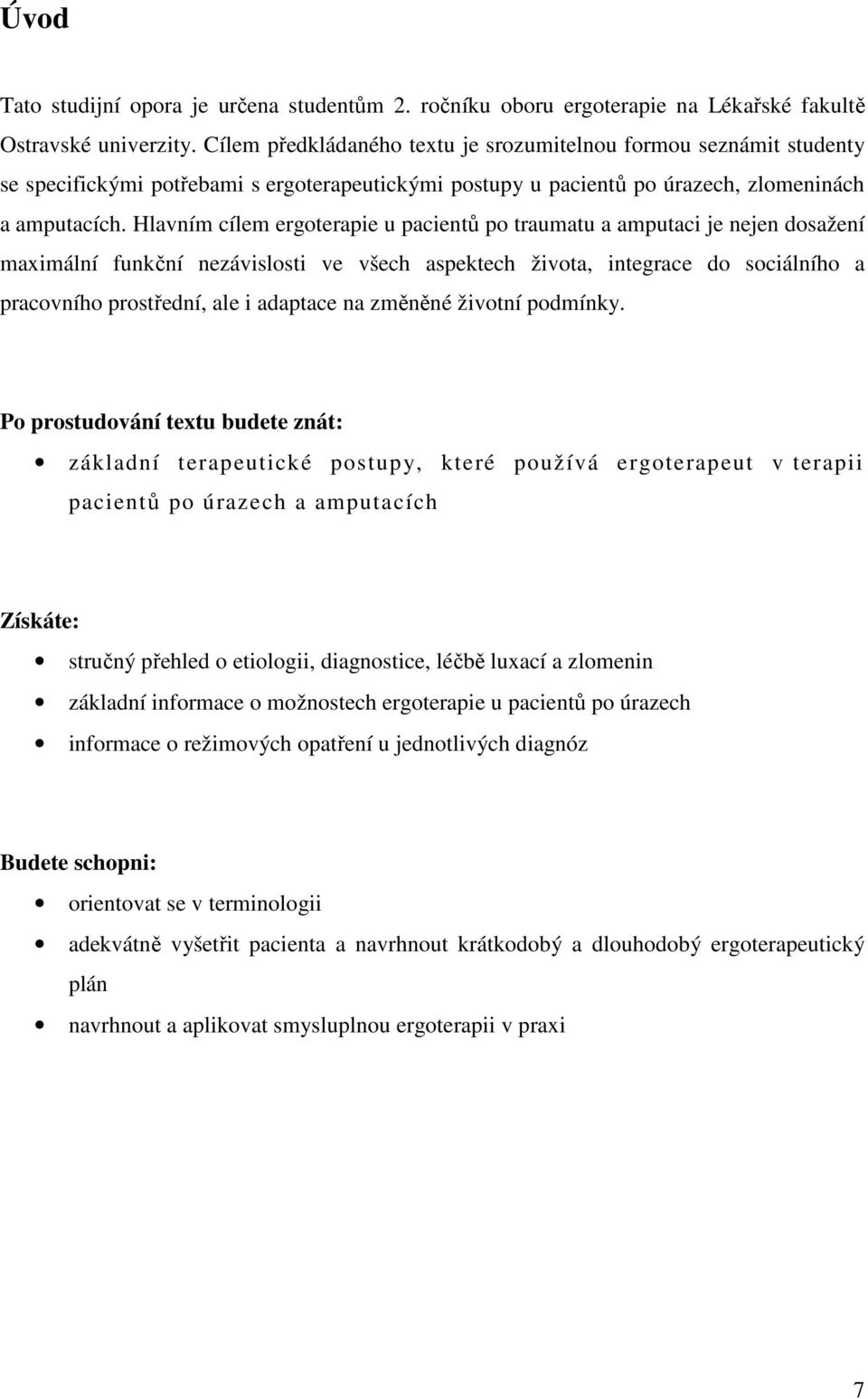 Hlavním cílem ergoterapie u pacientů po traumatu a amputaci je nejen dosažení maximální funkční nezávislosti ve všech aspektech života, integrace do sociálního a pracovního prostřední, ale i adaptace