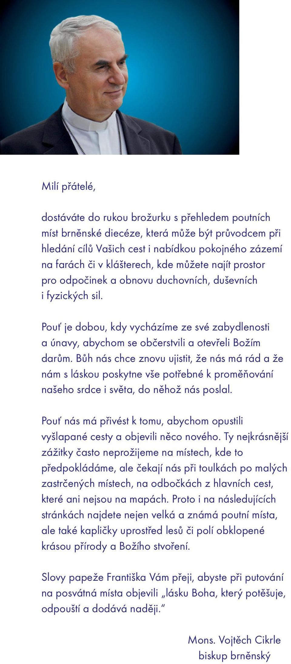 Bůh nás chce znovu ujistit, že nás má rád a že nám s láskou poskytne vše potřebné k proměňování našeho srdce i světa, do něhož nás poslal.