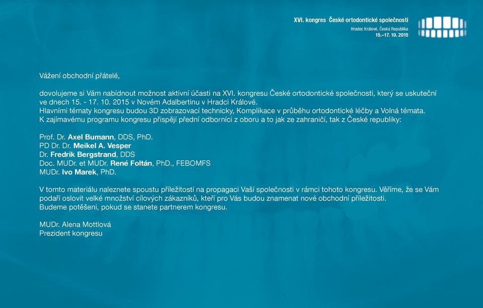 K zajímavému programu kongresu přispějí přední odborníci z oboru a to jak ze zahraničí, tak z České republiky: Prof. Dr. Axel Bumann, DDS, PhD. PD Dr. Dr. Meikel A. Vesper Dr.