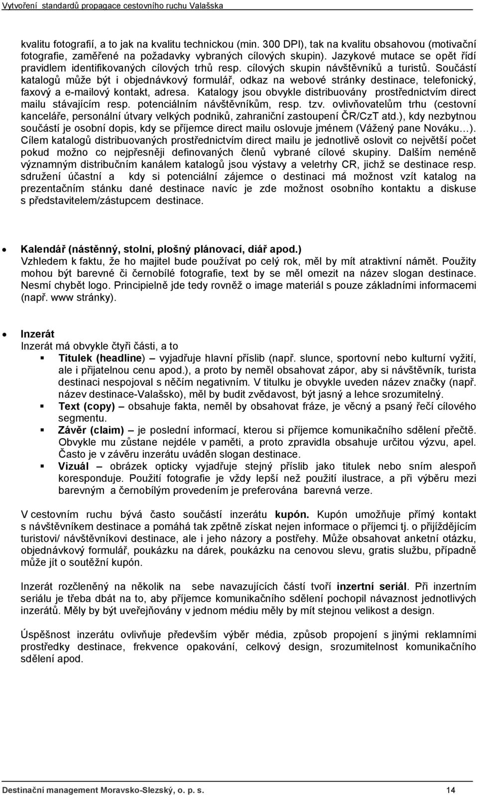 Součástí katalogů může být i objednávkový formulář, odkaz na webové stránky destinace, telefonický, faxový a e-mailový kontakt, adresa.