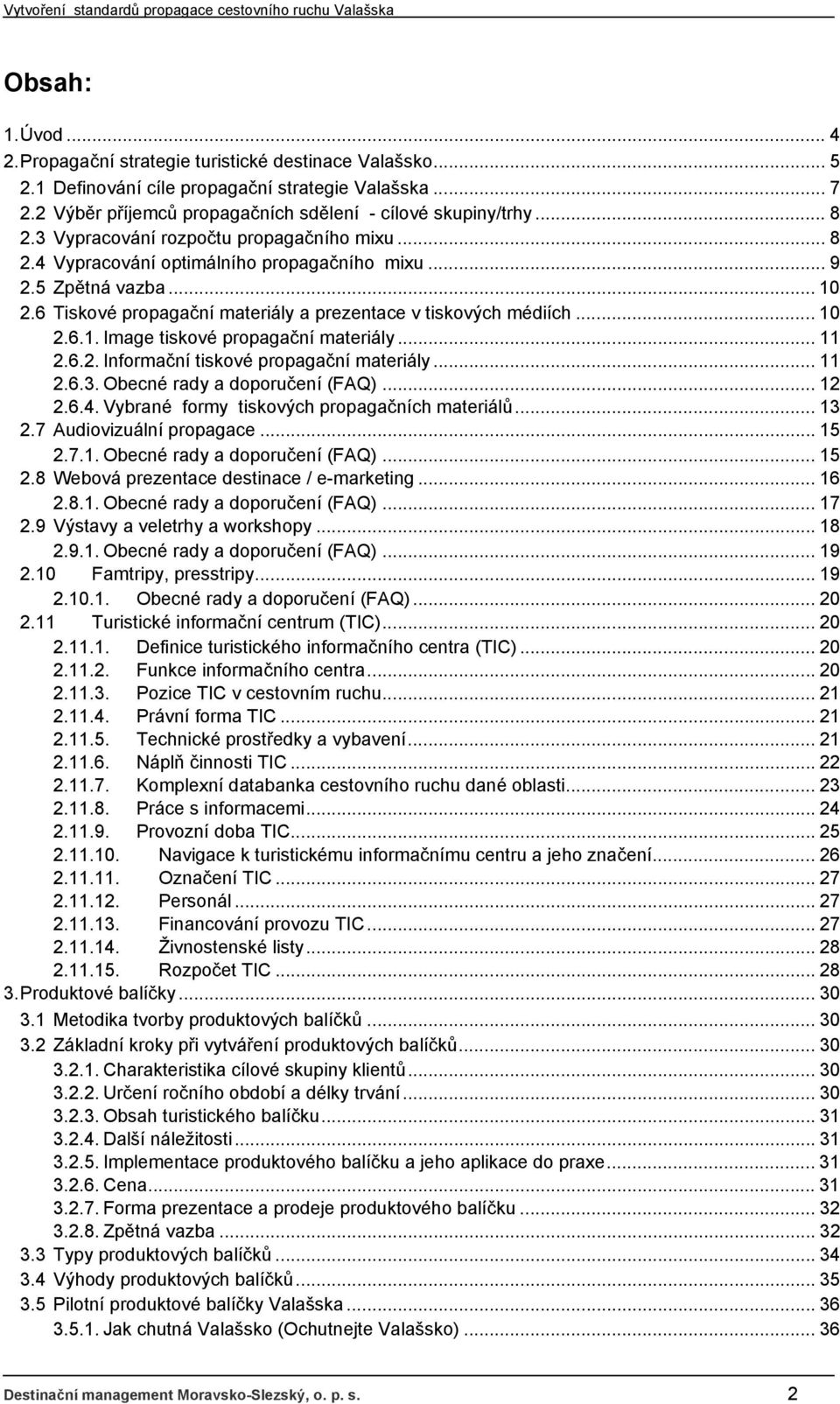 .. 11 2.6.2. Informační tiskové propagační materiály... 11 2.6.3. Obecné rady a doporučení (FAQ)... 12 2.6.4. Vybrané formy tiskových propagačních materiálů... 13 2.7 Audiovizuální propagace... 15 2.