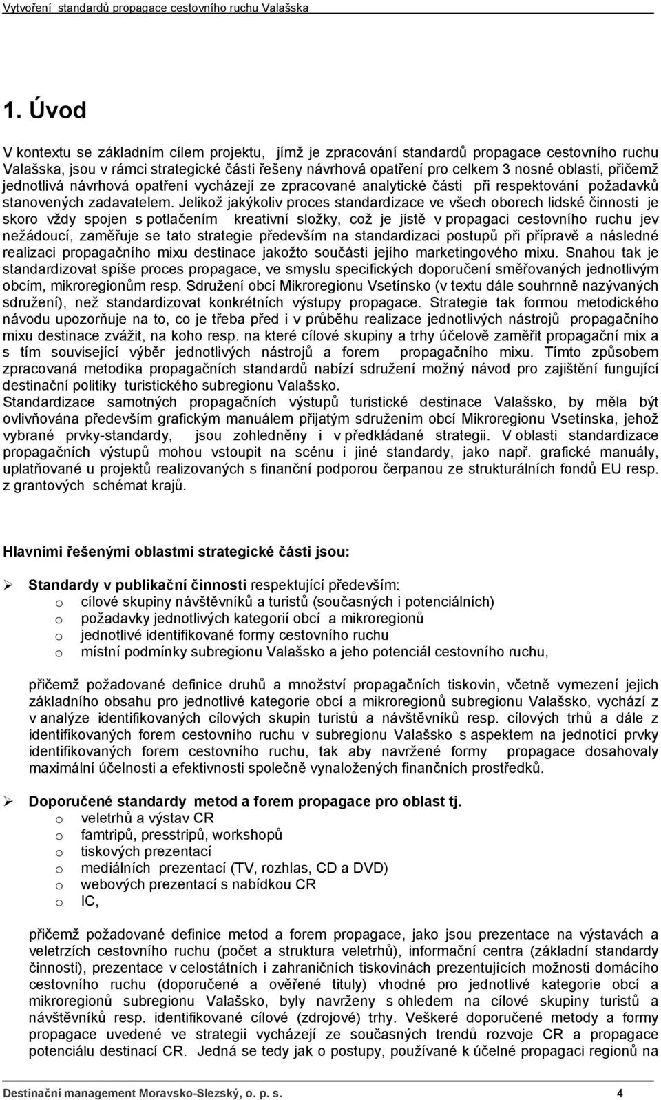 Jelikož jakýkoliv proces standardizace ve všech oborech lidské činnosti je skoro vždy spojen s potlačením kreativní složky, což je jistě v propagaci cestovního ruchu jev nežádoucí, zaměřuje se tato