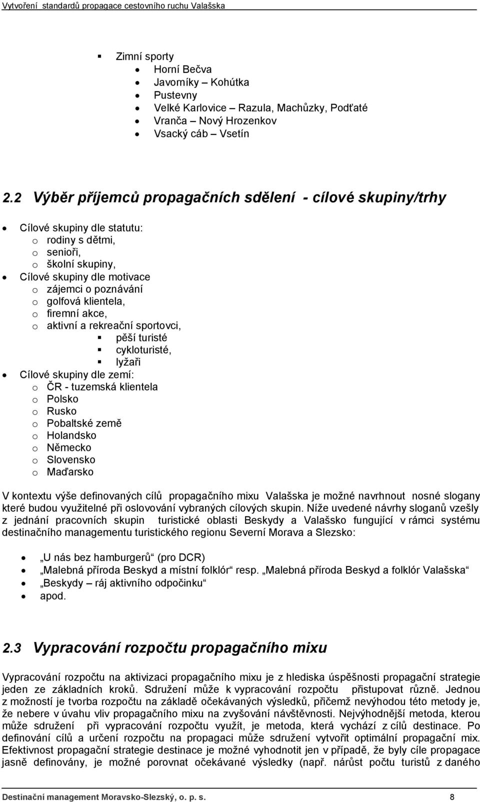 klientela, o firemní akce, o aktivní a rekreační sportovci, pěší turisté cykloturisté, lyžaři Cílové skupiny dle zemí: o ČR - tuzemská klientela o Polsko o Rusko o Pobaltské země o Holandsko o