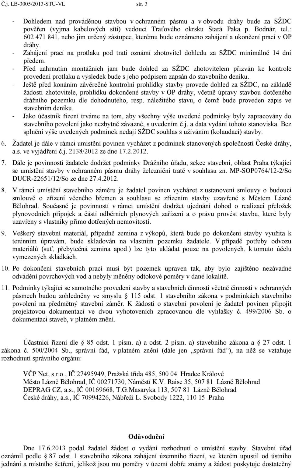 - Před zahrnutím montážních jam bude dohled za SŽDC zhotovitelem přizván ke kontrole provedení protlaku a výsledek bude s jeho podpisem zapsán do stavebního deníku.