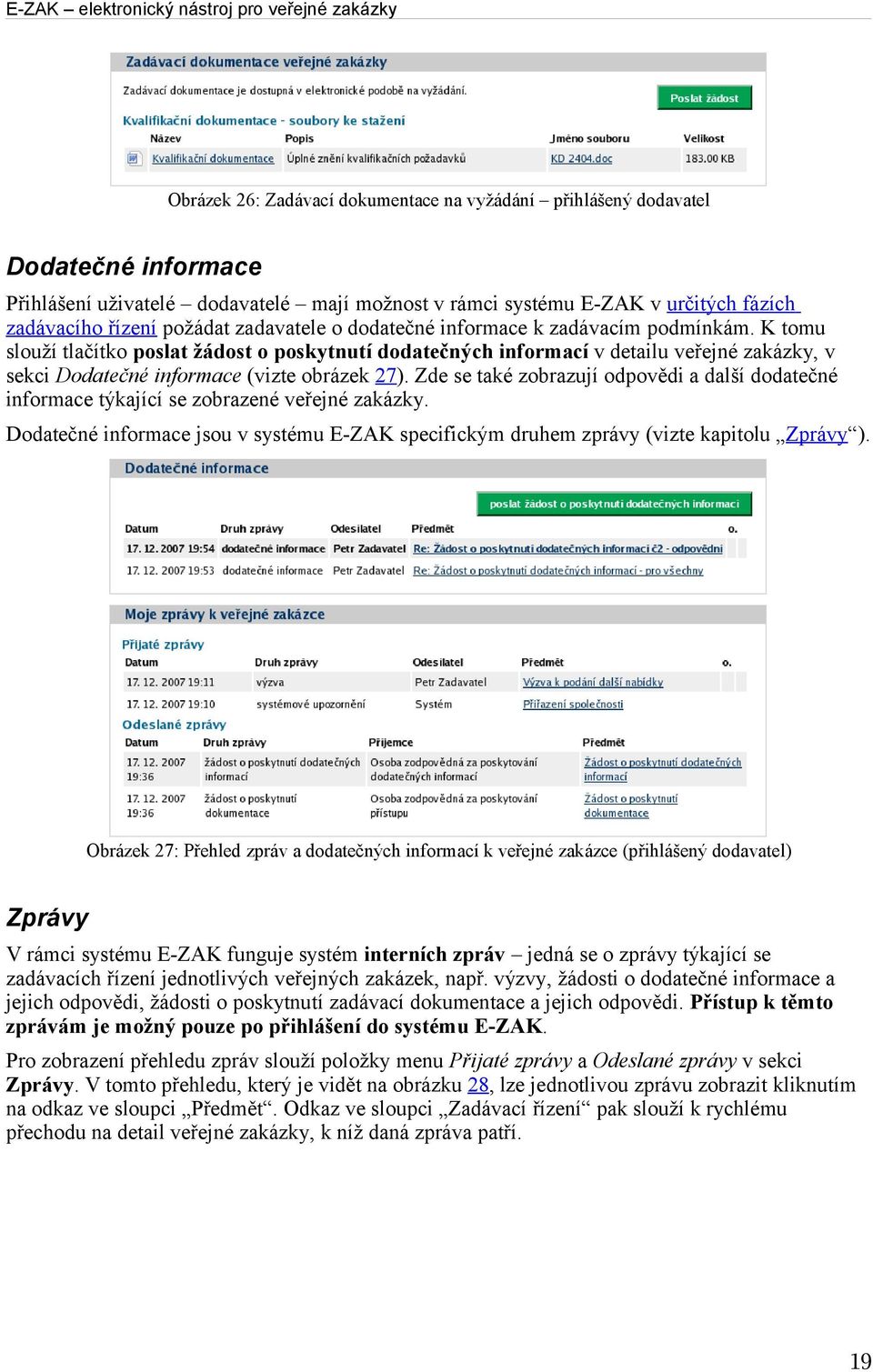 K tomu slouží tlačítko poslat žádost o poskytnutí dodatečných informací v detailu veřejné zakázky, v sekci Dodatečné informace (vizte obrázek 27).