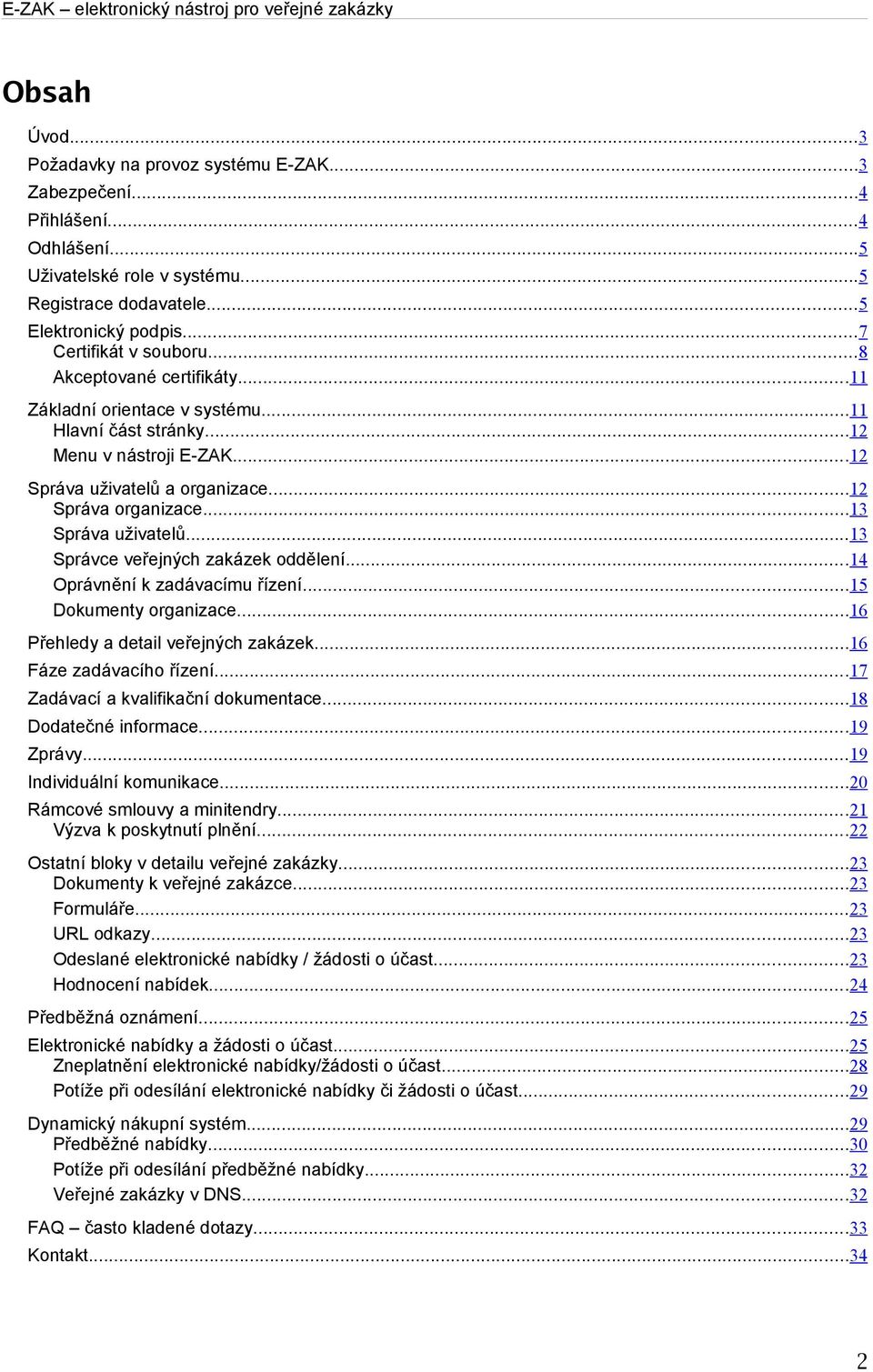 ..13 Správce veřejných zakázek oddělení...14 Oprávnění k zadávacímu řízení...15 Dokumenty organizace...16 Přehledy a detail veřejných zakázek...16 Fáze zadávacího řízení.