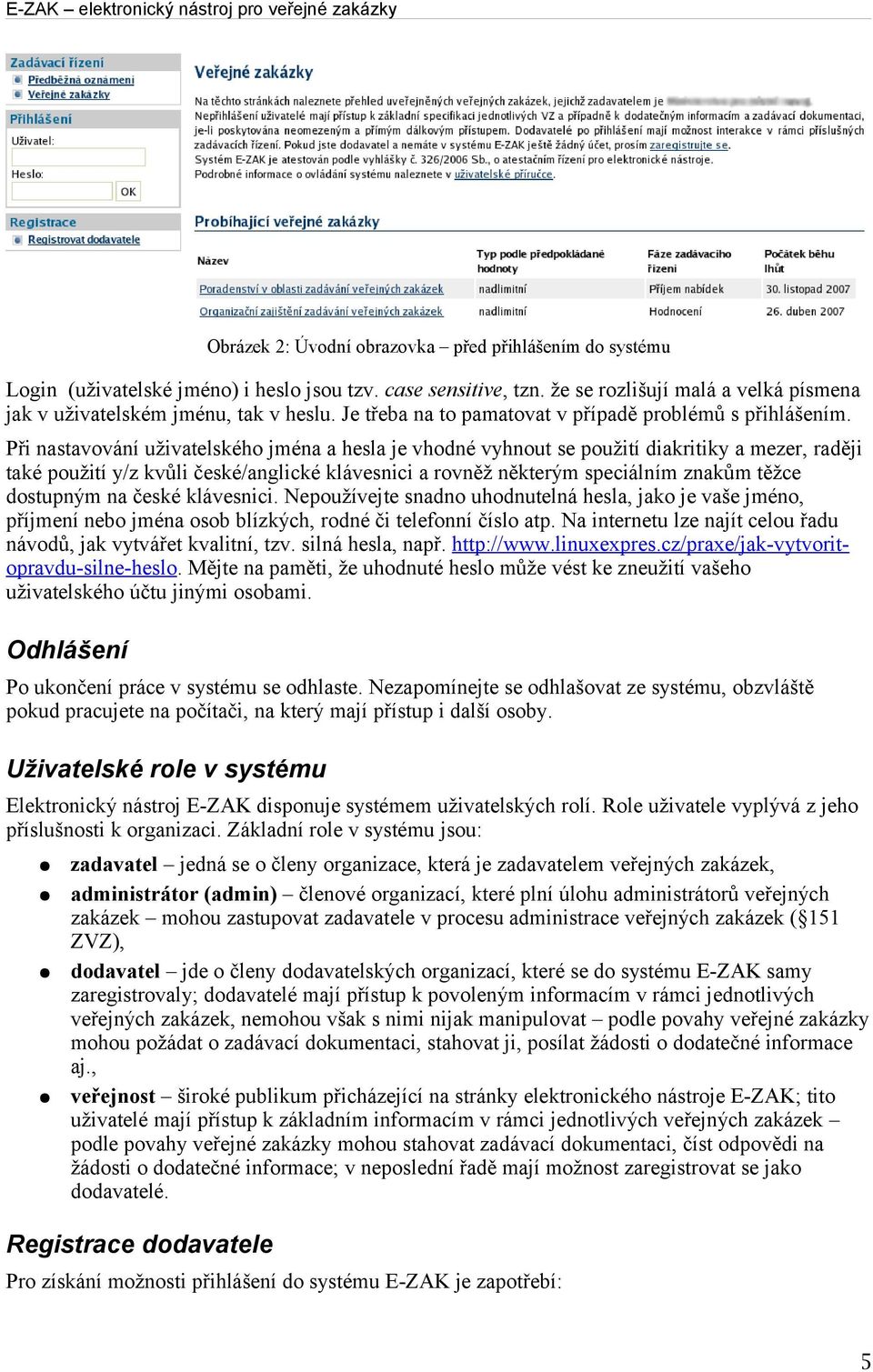 Při nastavování uživatelského jména a hesla je vhodné vyhnout se použití diakritiky a mezer, raději také použití y/z kvůli české/anglické klávesnici a rovněž některým speciálním znakům těžce