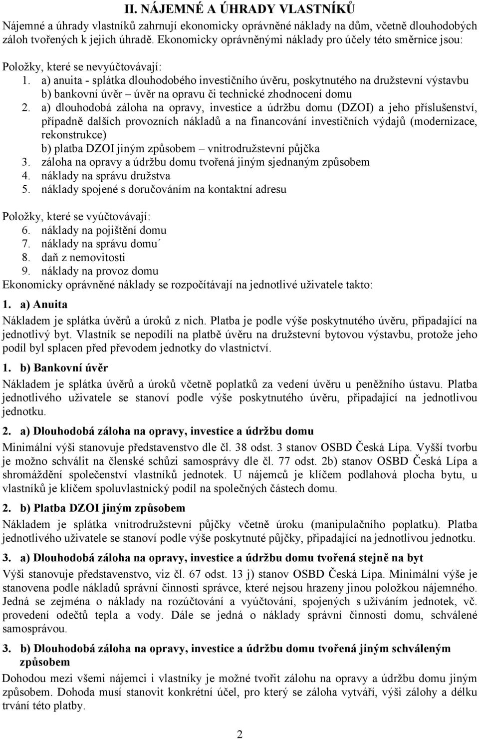 a) anuita - splátka dlouhodobého investičního úvěru, poskytnutého na družstevní výstavbu b) bankovní úvěr úvěr na opravu či technické zhodnocení domu 2.