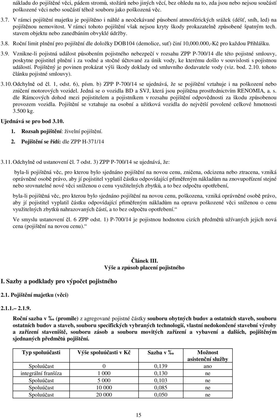 V rámci tohoto pojištění však nejsou kryty škody prokazatelně způsobené špatným tech. stavem objektu nebo zanedbáním obvyklé údržby. 3.8.