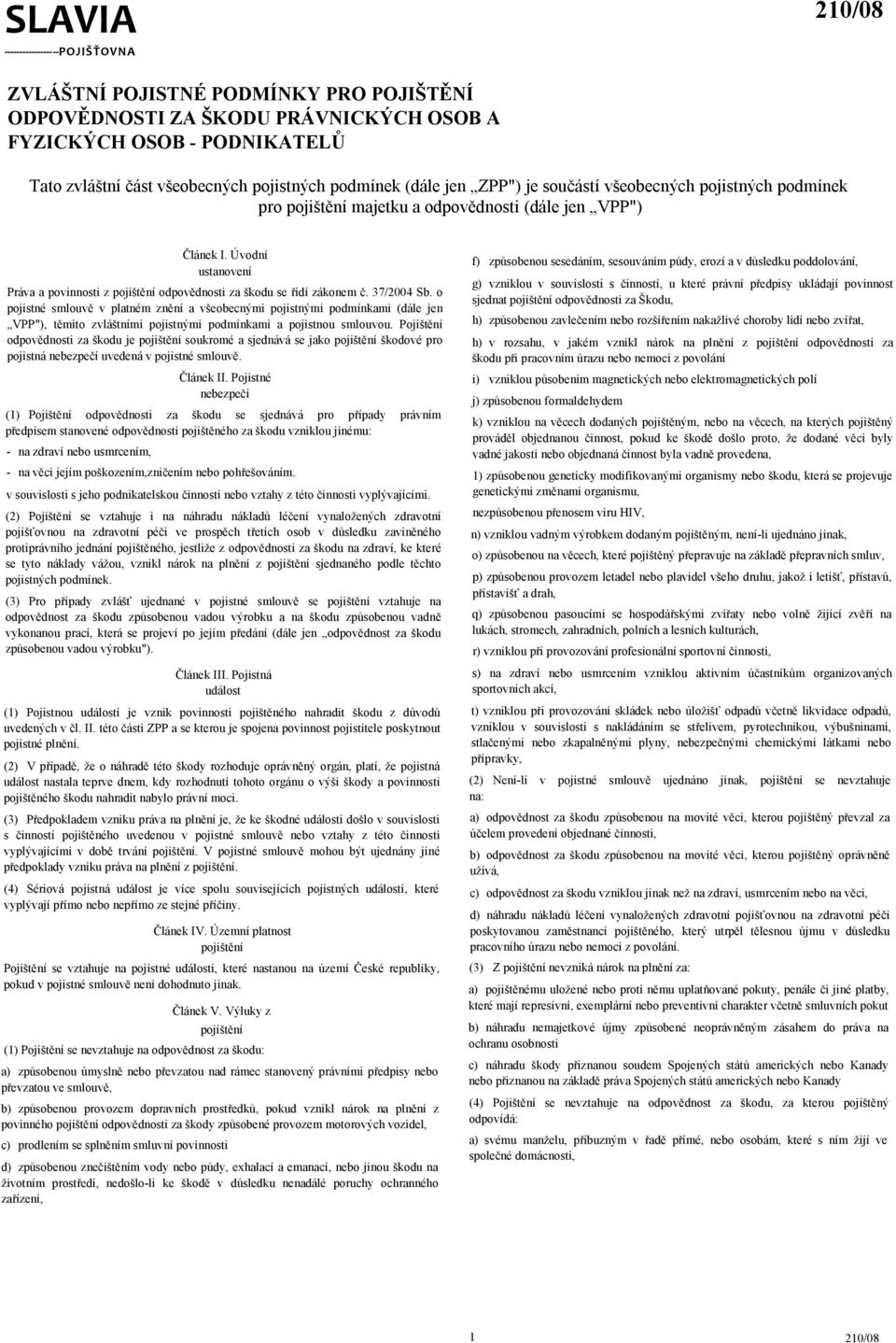 Úvodní ustanovení Práva a povinnosti z pojištění odpovědnosti za škodu se řídí zákonem č. 37/2004 Sb.