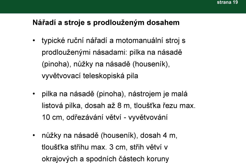 (pinoha), nástrojem je malá listová pilka, dosah až 8 m, tloušťka řezu max.