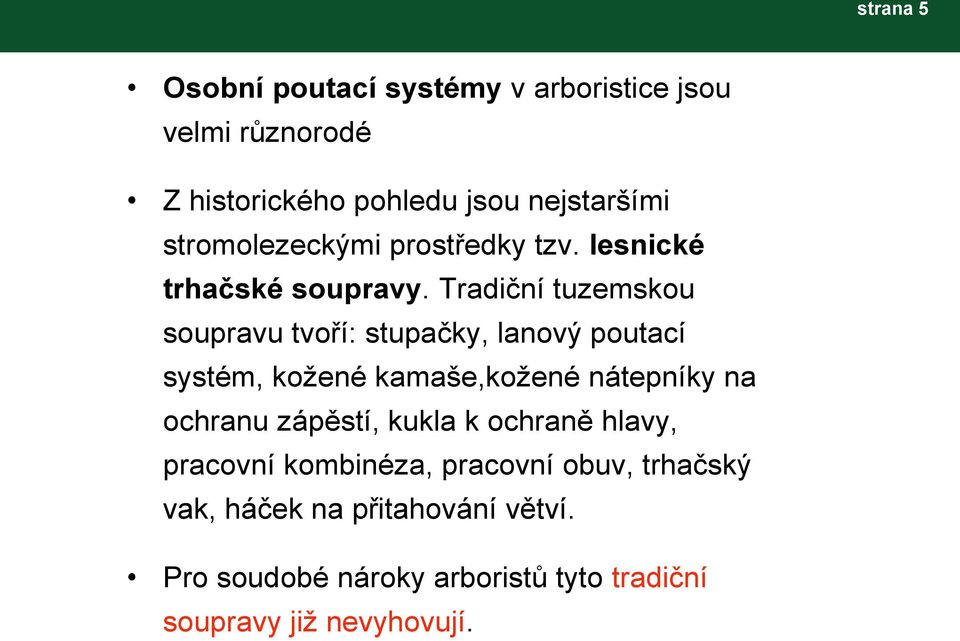 Tradiční tuzemskou soupravu tvoří: stupačky, lanový poutací systém, kožené kamaše,kožené nátepníky na ochranu