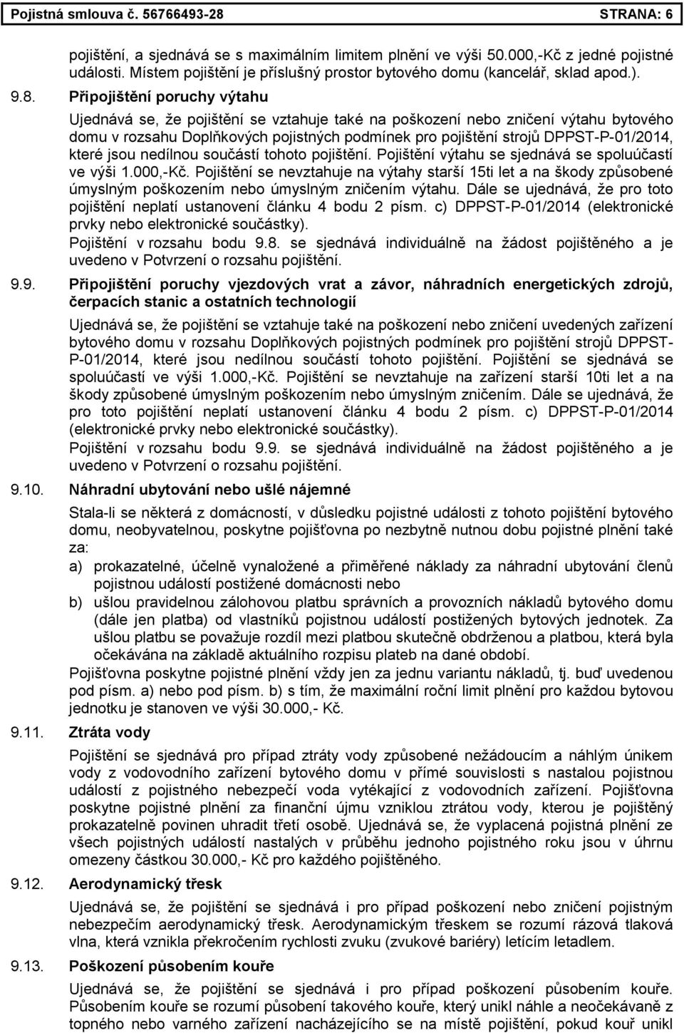 Připojištění poruchy výtahu Ujednává se, že pojištění se vztahuje také na poškození nebo zničení výtahu bytového domu v rozsahu Doplňkových pojistných podmínek pro pojištění strojů DPPST-P-01/2014,