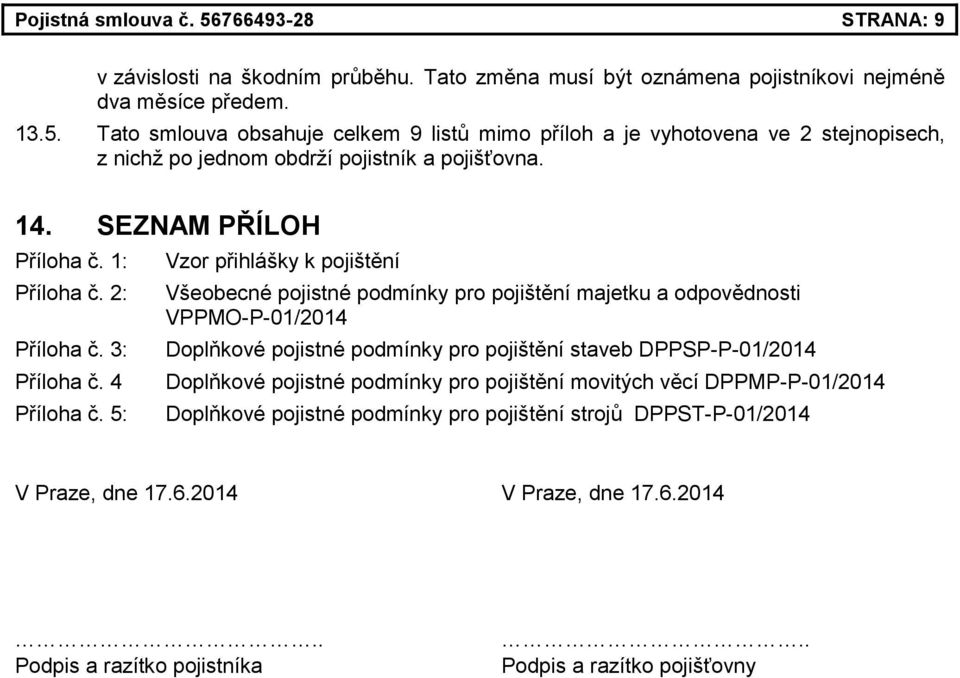 5: Vzor přihlášky k pojištění Všeobecné pojistné podmínky pro pojištění majetku a odpovědnosti VPPMO-P-01/2014 Doplňkové pojistné podmínky pro pojištění staveb DPPSP-P-01/2014 Doplňkové pojistné