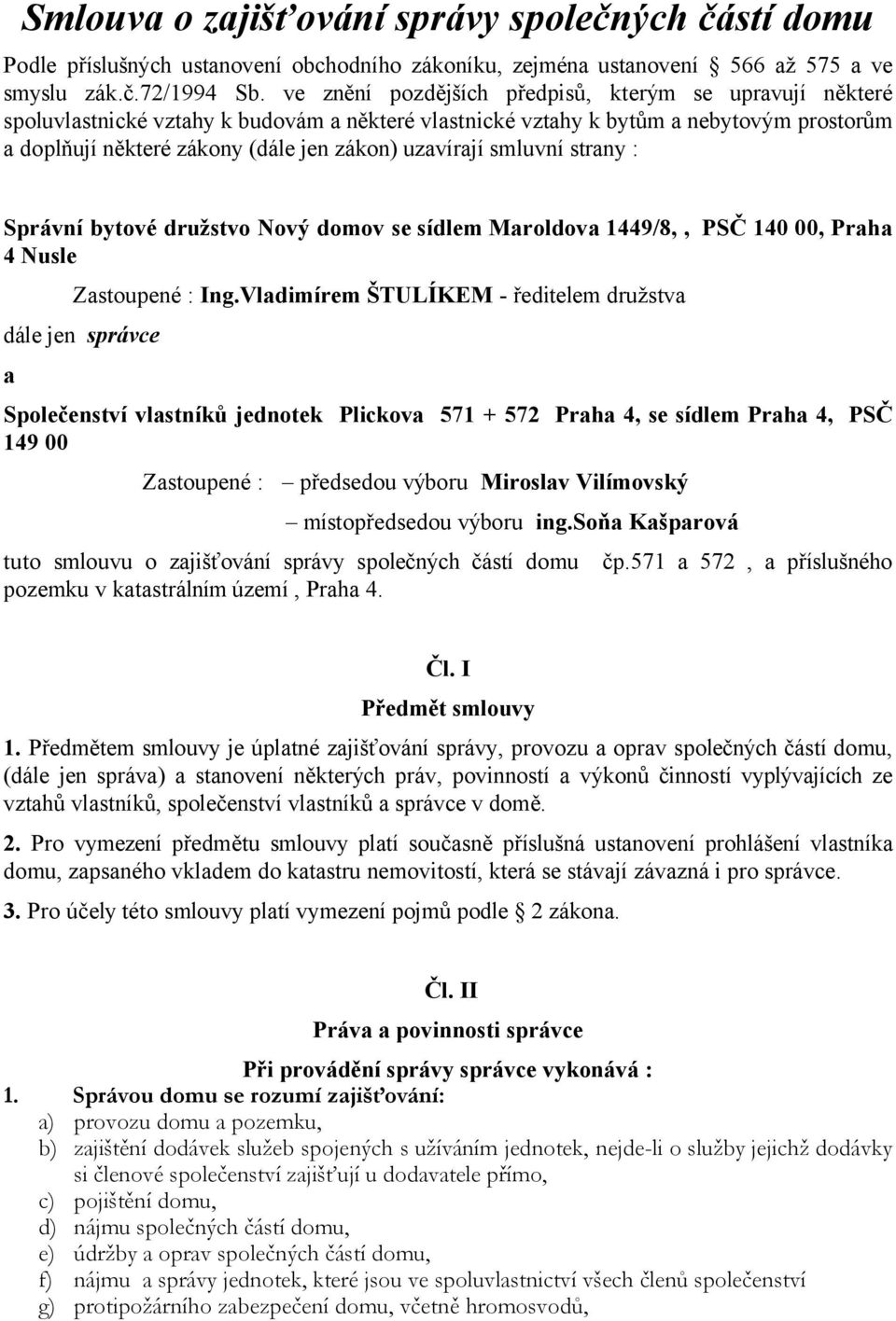 uzavírají smluvní strany : Správní bytové družstvo Nový domov se sídlem Maroldova 1449/8,, PSČ 140 00, Praha 4 Nusle Zastoupené : Ing.