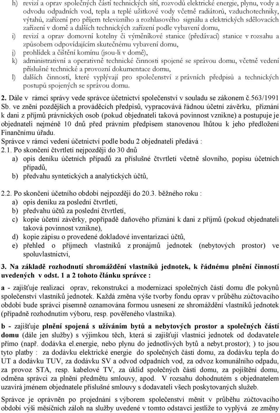 (předávací) stanice v rozsahu a způsobem odpovídajícím skutečnému vybavení domu, j) prohlídek a čištění komínu (jsou-li v domě), k) administrativní a operativně technické činnosti spojené se správou