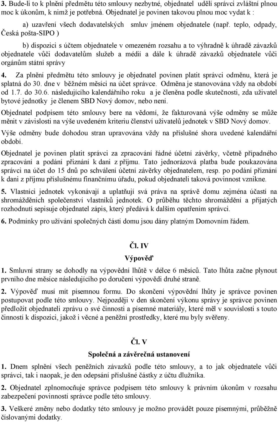 teplo, odpady, Česká pošta-sipo ) b) dispozici s účtem objednatele v omezeném rozsahu a to výhradně k úhradě závazků objednatele vůči dodavatelům služeb a médií a dále k úhradě závazků objednatele