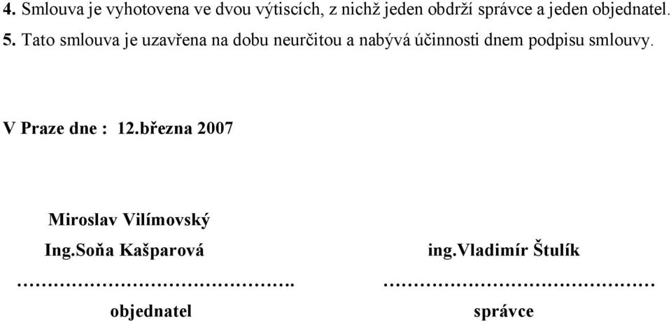 Tato smlouva je uzavřena na dobu neurčitou a nabývá účinnosti dnem