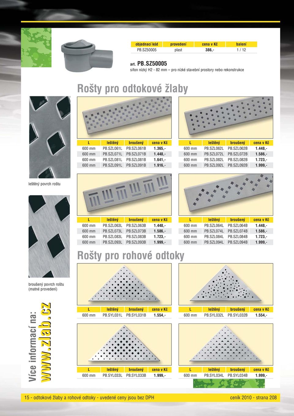 SZL072B 1.586,- 600 mm PB.SZL082L PB.SZL082B 1.723,- 600 mm PB.SZL092L PB.SZL092B 1.999,- leštěný povrch roštu L leštěný broušený cena v Kč 600 mm PB.SZL063L PB.SZL063B 1.448,- 600 mm PB.SZL073L PB.